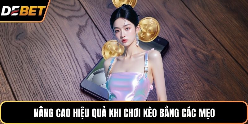 Nâng cao hiệu quả khi chơi kèo bằng các mẹo