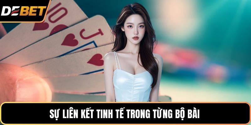 Sự liên kết tinh tế trong từng bộ bài 